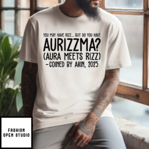 You May Have Rizz But Do You Have Aurizzma Aura Meets Rizz Coined By Akin 2025 T-Shirt