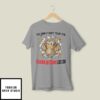 You Simply Don’T Yearn For Seasonal Splendors Like I Do T-Shirt