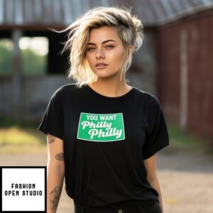 You Want Phily Philly Philadelphia T-Shirt