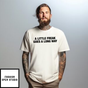 A Little Freak Goes A Long Way T-Shirt