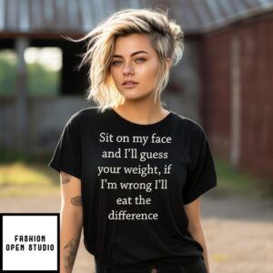 Awesome Sit On My Face And I’Ll Guess Your Weight If I’M Wrong T-Shirt
