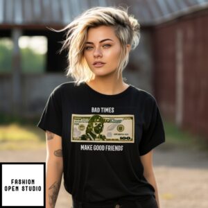 Bad Times Make Good Friends 100 Us Dollars T-Shirt