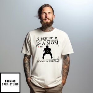 Behind Every Good Catcher Is A Mom An Ump In The Way Softball T-Shirt
