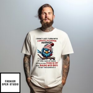 Bird I Didn’T Just Turn Into A Grouchy Old Woman Overnight It Took Years Of People T-Shirt