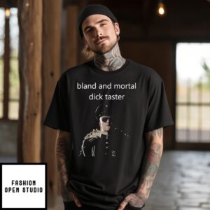 Bland And Mortal Dick Taster T-Shirt