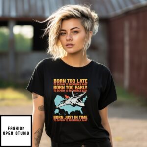 Born Too Late To Deploy To The Middle East T-Shirt