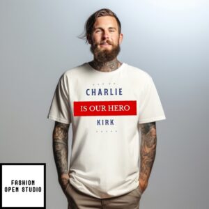 Charlie Kirk Is Our Hero T-Shirt