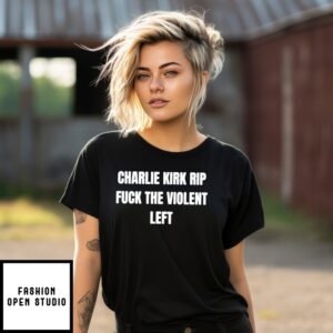 Charlie Kirk Rip Fuck The Violent Left T-Shirt