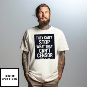 Charlie Kirk They Can’T Stop What They Can’T Censor T-Shirt