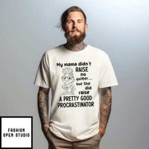 Chicken My Mama Didn’T Raise No Quitter But She Did Raise A Pretty Good Procrastinator T-Shirt