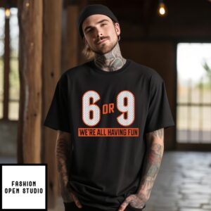 Cincinnati Bengals 6 Or 9 Joe Burrow We’Re All Having Fun T-Shirt