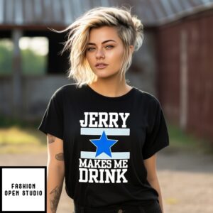 Dallas Cowboys Jerry Jones Makes Me Drink T-Shirt