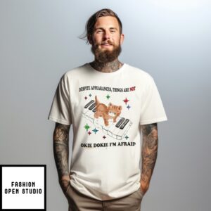 Despite Appearances Things Are Not Okie Dokie I’M Afraid T-Shirt