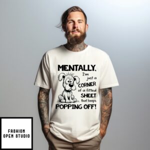 Dog Mentally, I’M Just A Corner Of A Fitted Sheet That Keeps Popping Off! T-Shirt