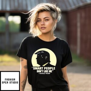 Donald Trump Smart People Don’T Like Me T-Shirt