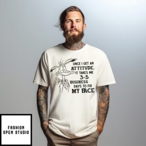 Duck Once I Get An Attitude It Takes Me 3-5 Business Days To Fix My Face T-Shirt