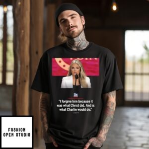 Erika Kirk I Forgive Him Because It Was What Christ Did And Is What Charlie Would Do T-Shirt