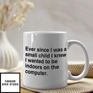 Ever Since I Was A Small Child I Knew I Wanted To Be Indoors On The Computer Mug