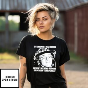 Ever Since I Was Young I Knew I Wanted 9 Hours Of Screen Time Per Day T-Shirt