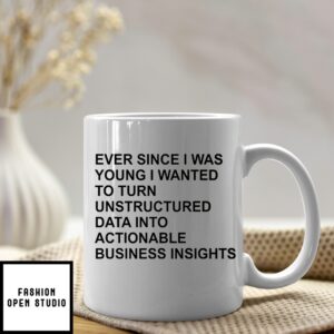Ever Since I Was Young I Wanted To Transform Unstructured Data Into Actionable Business Insights Mug