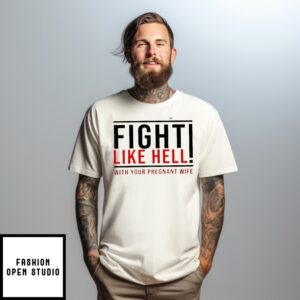 Fight Like Hell With Your Pregnant Wife T-Shirt