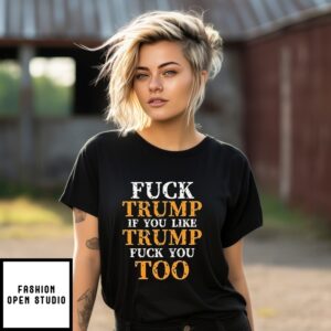 Fuck Trump If You Lie Trump Fuck You Too T-Shirt