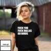 Fuck You Fuck Dallas Go Birds T-Shirt