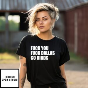 Fuck You Fuck Dallas Go Birds T-Shirt