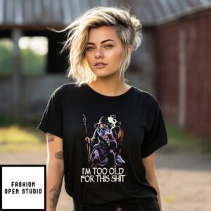 Gandalf I’M Too Old For This Shit T-Shirt