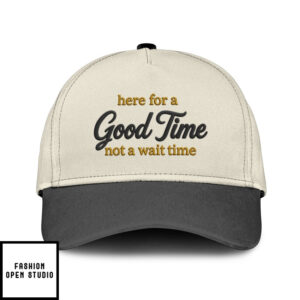Here For A Good Time Not A Wait Time Hat