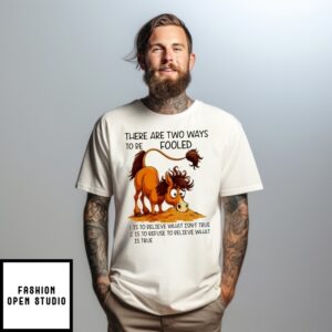 Horse There Are Two Ways To Be Fooled Is To Believe What Isn’T True T-Shirt