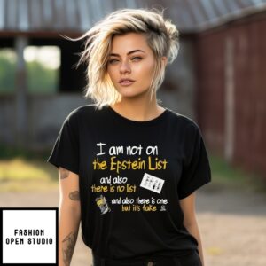 I Am Not On The Epstein List And Also There Is No List And Also There Is One But It’S Face T-Shirt
