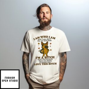 I Am Who I Am And If You Don’T Like Me And Think I’M A Bitch German Shepherd T-Shirt