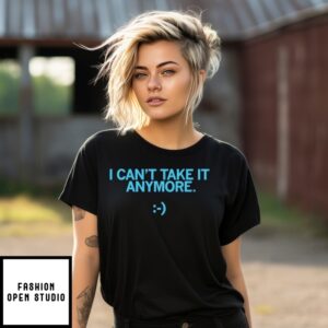 I Can’T Take It Anymore T-Shirt