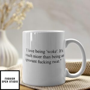 I Love Being Woke It’S Much Nicer Than Being An Ignorant Fucking Twat Mug