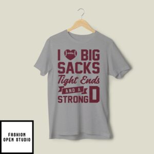 I Love Big Sacks Tight Ends And A Strong D T-Shirt