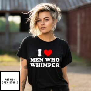I Love Men Who Whimper Shirt