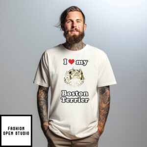 I Love My Boston Terrier T-Shirt