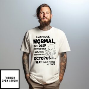 I May Look Normal But Deep Down Inside I Wanna Become An Octopus T-Shirt