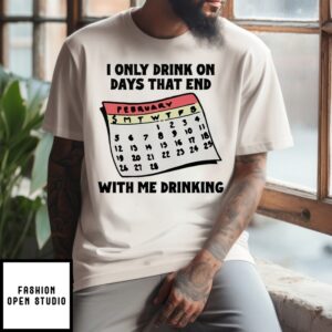 I Only Drink On Days That End With Me Drinking T-Shirt