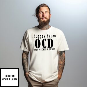 I Suffer From Ocd Only Cucking Dudes T-Shirt