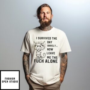 I Survived The Day Barely Now Leave Me The Fuck Alone T-Shirt