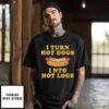 I Turn Hot Dogs Into Hot Logs T-Shirt