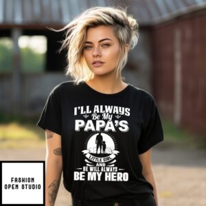 I’Ll Always Be My Papa’S Little Girl And He Will Always Hero T-Shirt