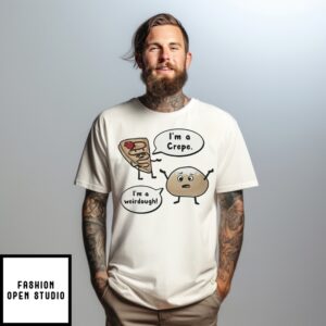 I’M A Crepe I’M A Weirdough T-Shirt