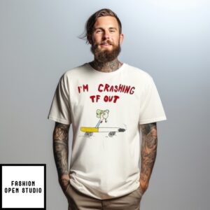 I’M Crashing Tf Out Art T-Shirt