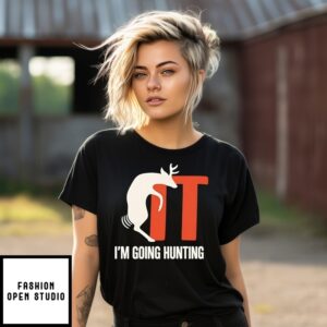 I’M Going Hunting It T-Shirt
