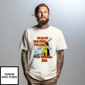 I’M In My Old Man Yelling At Windmill Era T-Shirt