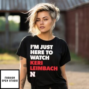I’M Just Here To Watch Keri Leimbach Nebraska Cornhuskers T-Shirt