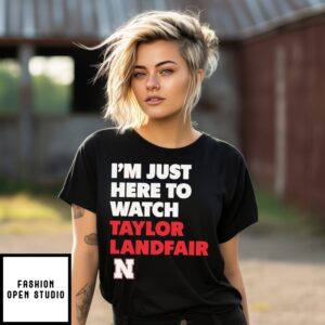 I’M Just Here To Watch Taylor Landfair Nebraska Cornhuskers T-Shirt